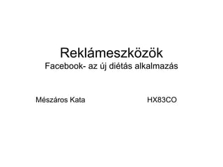 Reklámeszközök
  Facebook- az új diétás alkalmazás


Mészáros Kata              HX83CO
 