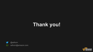 Thank you!
@adhorn
adhorn@amazon.com
 