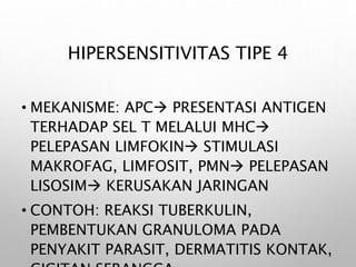 HIPERSENSITIVITAS TIPE 4
• MEKANISME: APC PRESENTASI ANTIGEN
TERHADAP SEL T MELALUI MHC
PELEPASAN LIMFOKIN STIMULASI
MA...