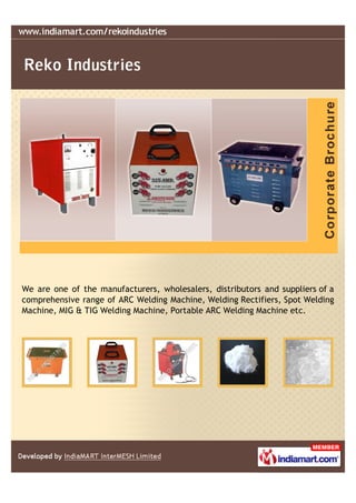 We are one of the manufacturers, wholesalers, distributors and suppliers of a
comprehensive range of ARC Welding Machine, Welding Rectifiers, Spot Welding
Machine, MIG & TIG Welding Machine, Portable ARC Welding Machine etc.
 