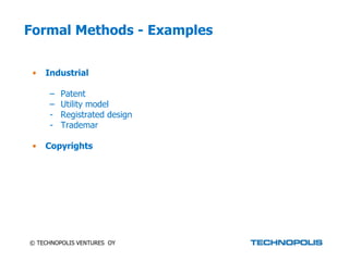 Formal Methods - Examples


 •   Industrial

      –   Patent
      –   Utility model
      -   Registrated design
      -   Trademar

 •   Copyrights




© TECHNOPOLIS VENTURES OY
 