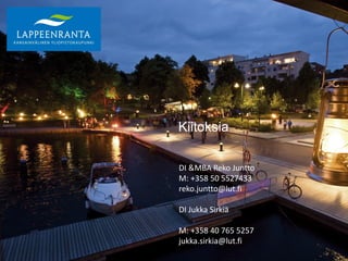 Kiitoksia 
DI &MBA Reko Juntto 
M: +358 50 5527433 
reko.juntto@lut.fi 
DI Jukka Sirkiä 
M: +358 40 765 5257 
jukka.sirkia@lut.fi 