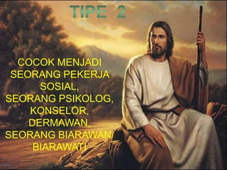 COCOK MENJADI
SEORANG PEKERJA
SOSIAL,
SEORANG PSIKOLOG,
KONSELOR,
DERMAWAN,
SEORANG BIARAWAN/
BIARAWATI
 