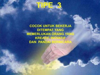 COCOK UNTUK BEKERJA
DITEMPAT YANG
MEMERLUKAN ORANG YANG
KREATIF, INOVATIF
DAN PANDAI BERBICARA
 