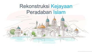 Rekonstruksi Kejayaan
Peradaban Islam
http://www.free-powerpoint-templates-design.com
 