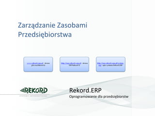 Rekord.ERP
Oprogramowanie dla przedsiębiorstw
Zarządzanie Zasobami
Przedsiębiorstwa
 