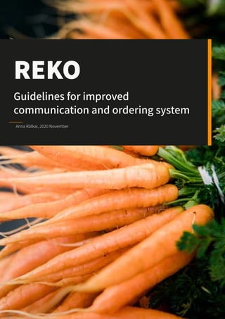 1 |
REKO
Guidelines for improved
communication and ordering system
Anna Rátkai, 2020 November
 