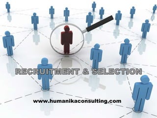 RECRUITMENT & SELECTION www.humanikaconsulting.com 