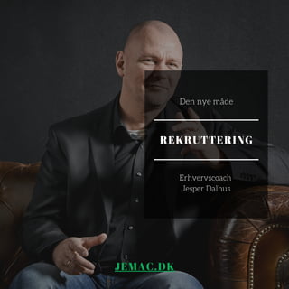 Erhvervscoach
Jesper Dalhus
Den nye måde
REKRUTTERING
JEMAC.DK
 
