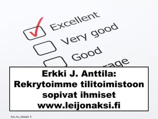 Erkki J. Anttila:
Rekrytoimme tilitoimistoon
sopivat ihmiset
www.leijonaksi.fi
Sxc.hu_kikashi 3
 