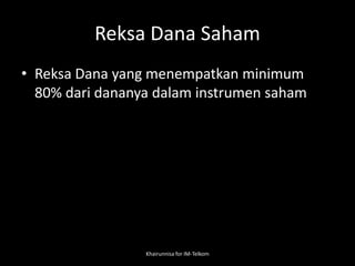 Reksa Dana Saham
• Reksa Dana yang menempatkan minimum
80% dari dananya dalam instrumen saham
Khairunnisa for IM-Telkom
 