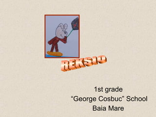 1st grade  “ George Cosbuc” School Baia Mare  REKSIO 