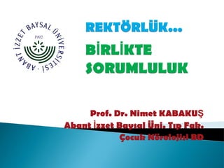 Prof. Dr. Nimet KABAKUġ
Abant Ġzzet Baysal Üni. Tıp Fak.
Çocuk Nörolojisi BD

 