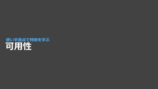 可用性
使い手視点で特徴を学ぶ
 
