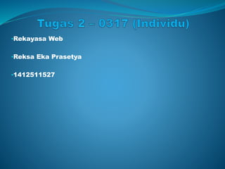 •Rekayasa Web
•Reksa Eka Prasetya
•1412511527
 