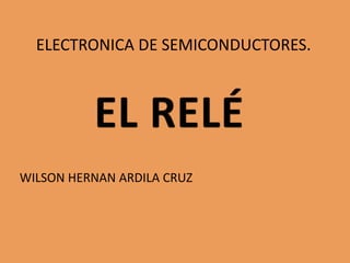 ELECTRONICA DE SEMICONDUCTORES.




WILSON HERNAN ARDILA CRUZ
 