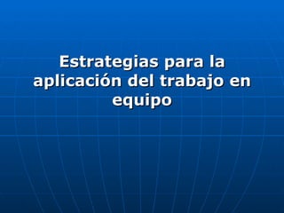 Estrategias para la aplicación del trabajo en equipo 