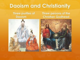 Daoism and Christianity
Three purities of
Daoism
Three persons of the
Christian Godhead
 