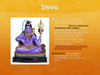 Shiva
 Shiva is one of the three
forms of Brahman, Hindus’
Ultimate Reality or Sacred
Power. Here Shiva is depicted
wreat...