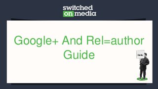 Google+ And Rel=author
        Guide       Hello
 
