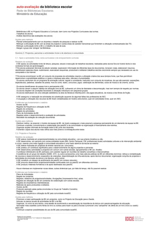 . Referências à BE no Projecto Educativo e Curricular, bem como nos Projectos Curriculares das turmas.
. Trabalhos de alunos.
. Análise diacrónica das avaliações dos alunos.

Acções para melhoria
. Planear antecipadamente com os docentes o trabalho de pesquisa a realizar na BE.
. Reforçar a articulação da BE com as áreas de projecto e outras áreas de carácter transversal que fomentem a utilização contextualizada das TIC.
. Reforçar a articulação entre a BE e o trabalho de sala de aula.
. Alargar o grupo dos “amigos” da Biblioteca.

Domínio C. Projectos, parcerias e actividades livres e de abertura à comunidade

C.1. Apoio a actividades livres, extra-curriculares e de enriquecimento curricular

Relatório de avaliação
. A BE apoiou as actividades livres de leitura, pesquisa, estudo e execução de trabalhos escolares, realizadas pelos alunos fora do horário lectivo e dos
contextos formais de aprendizagem.
??Os alunos praticaram técnicas de estudo variadas: exploraram informação de diferentes tipos de documentos, tomaram notas, elaboraram resumos,
identificaram palavras-chave, sublinharam, executaram esquemas, produziram e editaram trabalhos escritos recorrendo sempre que necessário ao uso do
computador e da Internet.

??Os alunos encontraram na BE um conjunto de propostas de actividades visando a utilização criativa dos seus tempos livres, que lhes permitiram
desenvolver a sensibilidade estética e o gosto e interesse pela artes, ciências e humanidades.
. Os alunos usufruiram de um programa de animação cultural, regular e consistente, traduzido num conjunto de iniciativas, de que são exemplo: exposições,
espectáculos, palestras, sessões de poesia, hora do conto, teatro, concursos, jogos, celebração de efemérides, ciclos de música e de cinema, outros.

. Os alunos beneficiaram de acesso livre e permanente à BE.
. Os alunos vieram a adquirir hábitos de utilização livre da BE, cultivando um clima de liberdade e descontracção, mas nem sempre de respeito por normas.
. Os alunos dispõem de condições favoráveis à utilização individual e em pequenos grupos.
. Os alunos desfrutaram de uma colecção satisfatória na área da literatura infantil/juvenil, dos jogos educativos, da música e dos filmes de ficção.

. A BE assegurou a realização de actividades de substituição aquando de algumas faltas dos professores de AEC.
. A ocupação e utilização dos recursos da BE foram rentabilizadas em horário extra-lectivo, quer em actividades livres, quer em AEC.

Evidências que fundamentam o relatório
. Horário da BE.
. Registos de frequência e utilização da BE.
. Registo de contactos.
. Registo de actividades.
. Plano de Actividades da BE.
. Registos sobre o desenvolvimento e avaliação de actividades.
. Resultado da avaliação da colecção documental.

Acções para melhoria
. Distribuir melhor, se possível, o horário da equipa da BE, de modo a assegurar o mais possível a presença permanente de um elemento da equipa na BE.
. Continuar a solicitar o envolvimento e colaboração dos pais/EE e da comunidade na organização e financiamento dos eventos.
. Organizar acções informais de formação sobre a BE junto dos docentes.
. Fomentar o apoio dos alunos mais velhos aos mais jovens e a entreajuda entre todos.

C.2. Projectos e Parcerias

Relatório de avaliação
. A BE esteve implicada em projectos/actividades na comunidade educativa – por sua própria iniciativa ou não.
. A BE desenvolveu, em parceria com outras entidades locais (BM, Centro Paroquial, CM, profissionais locais) actividades culturais e de intervenção ambiental
e cívica, visando uma maior ligação à comunidade educativa e uma maior abertura da escola ao exterior.
. A BE esteve implicada em projectos de âmbito nacional (ex. concursos).
. A BE prestou um contributo significativo para o desenvolvimento de alguns projectos e parcerias.
. A BE desenvolveu actividades e projectos em comum com outras escolas, agrupamentos e BE (ex. Ansião).
. O professor bibliotecário da BE participou com carácter regular em reuniões de trabalho concelhias e interconcelhias.
. A existência de um grupo de trabalho (SABE, GTC, ou outro) acrescentou uma mais-valia às práticas da BE em diferentes domínios: reforço e rentabilização
de recursos e desenvolvimento cooperativo de colecções; disponibilização de infra-estruturas, apoio técnico documental; organização conjunta de projectos e
actividades de promoção da leitura e da literacia, entre outros.
. A BE constituiu um espaço de acolhimento de pais/EE em número reduzido).
. A BE procurou desenvolver projectos/actividades continuadas com os pais/EE em diferentes domínios.
. A BE produziu materiais formativos e de apoio destinados aos pais/EE.

. Houve interesse em implementar novas ideias, outras dinâmicas que, por falta de tempo, não foi possível realizar.

Evidências que fundamentam o relatório
. Plano de Actividades.
. Registo de contactos.
. Registos, relatórios de projectos/actividades, divulgações (impressas/on-line), actas.
. Registos de utilização da BE em contextos de colaboração com outras escolas.
. Registos de empréstimos interbibliotecas.
. Materiais de apoio produzidos e editados.
. Horário da BE.
. Protocolo assinado pelas partes envolvidas no Grupo de Trabalho Concelhio.
. Registo de reuniões.
. Registos de frequência e utilização da BE pela comunidade local/EE.

Acções para melhoria
. Promover a maior participação da BE em projectos, como no Projecto da Educação para a Saúde.
. Articular os planos anuais de actividades da BE e da BM.
. Organizar, no início do ano lectivo, uma sessão de acolhimento e sensibilização da importância da leitura com pais/encarregados de educação.
. Aproveitar mais ocasiões (como feiras do livro ou outras) para trazer os pais à Escola e promover uma “campanha” de oferta de um livro (novo ou usado)
para a BE.
. Continuar a explorar possibilidades de uso da BE pela comunidade local/EE.


  Relatório de auto-avaliação
  1007156 Escola Básica dos 2.º e 3.º Ciclos do Dr. Bissaya Barreto
  2010/10/07 13:41:48
  19/72
 