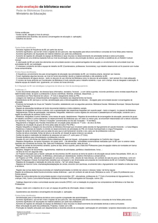 Outras evidências:
- horário da BE, alargado à hora do almoço;
- questionários aos docentes, aos alunos e encarregados de educação (v. aplicação);
- trabalhos de alunos.




Pontos fortes identificados
. Elevados registos de frequência da BE por parte dos alunos.
. Aumento significativo, que se tem vindo a registar de ano para ano, das requisições para leitura domiciliária e consultas de livros feitas pelos mesmos.
. Aumento significativo de requisições de material didáctico por parte dos professores.
. Aumento de registos de utilização do espaço da Biblioteca e seus recursos no desenvolvimento de actividades lectivas e extra-curriculares.
. A existência de uma dinâmica bastante forte ao nível da animação cultural e da promoção da leitura, que permitiu a existência de um Boletim Cultural
mensal.
. A valorização da BE por parte dos elementos da comunidade escolar e dos pais/encarregados de educação e o envolvimento da comunidade local nas
actividades da BE, por solicitação.
. O interesse e empenho de toda a equipa de trabalho da BE (Coordenadora, professores, funcionárias), cujo trabalho desenvolvido só foi possível com muitas
horas extraordinárias.

Pontos fracos identificados
. A frequência e envolvimento dos pais /encarregados de educação nas actividades da BE, por iniciativa própria, deveriam ser maiores.
. Foram registadas algumas lacunas, ao nível do fundo documental, devido a material solicitado e não existente na BE.
. O comportamento de alguns alunos – tanto no decurso do uso informal da Biblioteca como no decurso de actividades – nem sempre foi o mais adequado.
. O número de horas atribuído ao Coordenador da Biblioteca é muito reduzido para o trabalho existente, o que, com o tempo, leva ao desgaste e saturação. A
restante equipa de trabalho tem, igualmente, um número de horas diminuto.

B.2 Integração da BE nas estratégias e programas de leitura ao nível da escola/agrupamento

Evidências (1)
. Fundo documental adequado, de diversos tipos (informativo, recreativo, ficcional…) e em vários suportes, incluindo periódicos como revistas específicas de
determinadas áreas, de apoio a professores e alunos (científicas, literárias, artísticas, desportivas…).
. Candidatura ao Plano Nacional de Leitura – 3º Ciclo e alargamento deste ao PNL.
. Listagens de material por áreas/disciplinas divulgados e facultados aos departamentos da Escola.
. Desdobráveis da BE (serviços e normas; sensibilização para a leitura/sugestões de leituras) – divulgado pela comunidade escolar e encarregados de
educação.
. Protocolo da formação do Grupo de Trabalho Concelhio, estabelecido com os seguintes parceiros: Biblioteca Escolar, Biblioteca Municipal, Câmara Municipal
e Centro Paroquial.
. Registo de exposições temáticas de fundo documental didáctico e lúdico-didáctico variado.
. Registo de divulgações de livros e autores, com a apresentação das respectivas biografias (em suporte papel – texto e imagem), no placard da Biblioteca.
. Regulamentos, fichas de participação, marcadores, fotografias, relatórios e outros registos de concursos e passatempos em articulação, contando com o
registo da atribuição de prémios (como livros.
. Relatórios, fotografias e outros materiais, como textos de apoio, desdobráveis / Registos da envolvência de encarregados de educação, parceiros de grupo
de trabalho concelhio e outros elementos no desenvolvimento de dinâmicas que, em maior ou menor grau, se encontram relacionadas com a leitura: encontro
com escritora, Hora do Conto, “Ofícios e Vocações” (comemorativa do Dia das Vocações – 14 de Maio).
. Regulamento e listagens dos Pacotes Itinerantes em circulação pelas escolas do 1º Ciclo – da vila e do Bolo.
. Registos da circulação de grupos de livros pelas salas de aula e Pré (PNL).
. Registo fotográfico e listagens de documentos da Biblioteca Municipal que circularam pelas escolas do Agrupamento em pacote itinerante – a Caixa Mágica.
. Relatórios e materiais de trabalho no âmbito do desenvolvimento de actividades do PNL em Estudo Acompanhado e Língua Portuguesa.
. Registo de saída de dicionários para as salas de aula (que aí permaneceram durante o ano, para uso de professores e alunos).
. Guiões de leitura orientada, fichas de leitura e de escrita, em dossiê de apoio à leitura e ao estudo.
. Guiões de apoio à realização de trabalhos de pesquisa (um para o 2º, outro para o 3º Ciclo).
. Dossiês temáticos para consulta/apoio a professores e alunos.
. Dossiês A5 com mini-fichas de trabalho (lúdico-didácticas) de apoio às línguas - portuguesa e estrangeiras no Cantinho das Línguas.
. Registos (fotográficos, de textos impressos, em power point…) de efemérides / actividades comemorativas realizadas quer na BE quer no exterior desta
(paredes dos corredores da Escola, Bar, Sala dos Professores, recinto escolar, salas de aula…).
. Registo de saídas de documentos variados, quanto ao tipo, tema e suporte, para a Sala dos Professores (para divulgação rotativa de novidades em banca
para o efeito) e salas de aula.
. Registos, listagens de documentos, regulamentos, relatórios de actividades, panfletos e desdobráveis, livros…:
- da feira do livro em segunda mão;
- do Projecto Educação para a Saúde: selecção de documentos (da BE) alusivos ao tema da saúde e da educação sexual (sobre Sexualidade, SIDA, etc.) e
montagem conjunta de exposição, na Biblioteca, adicionada por desdobráveis, boletins informativos e preservativos;
- do Projecto Ler+/PNL: através da participação em concursos, como o CNL; através de mais leituras, em contexto de sala de aula ou Biblioteca, como em
Língua Portuguesa e Estudo Acompanhado (sessões que começaram a ser dinamizadas sob proposta da Coordenadora da BE em Conselho Pedagógico.
. Registos de divulgação e realização de ciclos de cinema – “ler” em várias línguas.
. Registos da Hora do Conto, dramatizações/adaptações de contos, encontro com escritoras, envolvendo todo o Agrupamento num trabalho à volta dos livros
e da leitura.

. Registo das turmas desta Escola envolvidas em trabalhos/actividades no âmbito da Leitura e Literacia: todas / de forma regular.
Registo de professores desta Escola envolvidos nestas dinâmicas – quer em contexto de sala de aula, Biblioteca ou outro: 27 (para 34 professores que a
Escola possui).
Registo de outros elementos da comunidade escolar e local envolvidos: 207 - educadoras, professoras do 1º Ciclo e funcionárias do Agrupamento (13);
crianças (164); Centro Comunitário/Paroquial, Biblioteca Municipal, Pais/Encarregados de Educação, outros (30).

. Catálogo disponível a toda a comunidade escolar para consulta (OPAC), com a instalação do programa nos computadores da Biblioteca e da Sala dos
Professores.

. Blogue, criado com o objectivo de vir a ser um espaço de partilha de informação, ideias e materiais.

. Questionários aos docentes e encarregados de educação (v. aplicação).

Pontos fortes identificados
. Sensibilização para a importância da leitura como suporte e progressão das aprendizagens.
. Aumento significativo, que se tem vindo a registar de ano para ano, das requisições para leitura domiciliária e consultas de livros feitas pelos alunos.
. Aumento significativo de requisições de material didáctico por parte dos professores.
. Aumento de registos de utilização do espaço da Biblioteca e seus recursos no desenvolvimento de actividades lectivas e extra-curriculares.
. Maior articulação da parte dos professores, Projectos, Clubes com a BE.
. Promoção do trabalho articulado com departamentos e docentes através da concepção / participação em actividades / projectos relacionados com a leitura.

  Relatório de auto-avaliação
  1007156 Escola Básica dos 2.º e 3.º Ciclos do Dr. Bissaya Barreto
  2010/10/07 13:41:48
  3/72
 