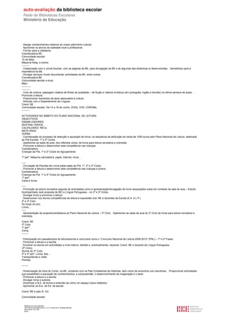 . Alargar conhecimentos relativos ao nosso património cultural.
. Aproximar os alunos da realidade local e profissional.
. Formar para a cidadania.
Coordenadora BE.
Comunidade escolar.
14 de Maio.
Máquina fotog. e outros.
---------
. Colaboração com o Jornal Escolar, com as páginas da BE, para divulgação da BE e de algumas das dinâmicas aí desenvolvidas. . Sensibilizar para a
importância da BE.
. Divulgar serviços, fundo documental, actividades da BE, entre outras.
Coordenadora BE.
Comunidade escolar e local.
Maio.
-----------
----------
. Ciclo de cinema: passagem rotativa de filmes de qualidade – de ficção e roteiros turísticos (em português, inglês e francês) na última semana de aulas. .
Promover a leitura.
. Proporcionar momentos de lazer associados à cultura.
. Articular com o Departamento de Línguas.
Coord. BE
Comunidade escolar. De 14 a 18 de Junho. DVDs, VHS, CDROMs.
---------

ACTIVIDADES NO ÂMBITO DO PLANO NACIONAL DE LEITURA
OBJECTIVOS
DINAMI-ZADORES
DESTINA-TÁRIOS
CALEN-DARIZ. RECs.
MATE-RIAIS
VERBA
. Coordenação do processo de selecção e aquisição de livros, na sequência da atribuição da verba de 1000 euros pelo Plano Nacional de Leitura, destinada
ao Pré-Escolar, 1º e 2º Ciclos.
. Apetrechar as salas de aula, dos referidos ciclos, de livros para leitura recreativa e orientsda.
. Promover a leitura e desenvolver esta competência nas crianças.
Coordenadora.
Crianças da Pré, 1º e 2º Ciclos do Agrupamento

1º perº. Máquina calculadora, papel, internet, livros…

-----
. Circulação de Pacotes de Livros pelas salas da Pré, 1º, 2º e 3º Ciclos.
. Promover a leitura e desenvolver esta competência nas crianças e jovens.
Coordenadora.
Crianças da Pré, 1º e 2º Ciclos do Agrupamento
1º perº.
Caixa e livros.

-----
. Promoção de leitura recreativa seguida de actividades como a apresentação/divulgação de livros (exposições orais) em contexto de sala de aula – Estudo
Acompanhado (sob proposta da BE) e Língua Portuguesa – no 2º e 3º Ciclos.
. Divulgar livros e promover a leitura.
. Desenvolver nos alunos competências de leitura e expressão oral. BE e docentes da Escola (E.A. e L.P.)
2º e 3º Ciclo.
Ao longo do ano.
Livros…
-----
. Apresentação de projecto/candidatura ao Plano Nacional de Leitura – 3º Ciclo. . Apetrechar as salas de aula do 3º Ciclo de livros para leitura recreativa e
orientsda.

Coord. BE.
3º Ciclo.
1º perº.
Comp.
--------

. Participação em passatempos de leitura/escrita e concursos como o “Concurso Nacional de Leitura 2009-2010” (PNL) – 1ª e 2ª Fases
. Promover a leitura e a escrita.
. Envolver os alunos em actividades a nível interno, distrital e, eventualmente, nacional. Coord. BE e docente de Língua Portuguesa
(3º Ciclo).
Alunos do 3º Ciclo.
2º e 3º perº. Livros, fots…
Transporte/ida e volta/
Pombal.

--------

. Dinamização da Hora do Conto, na BE, contando com os Pais Contadores de Histórias, bem como de encontros com escritores. . Proporcionar actividades
que possibilitem a aquisição de conhecimentos, a compreensão, o desenvolvimento da imaginação e o lazer.
. Promover a leitura e a escrita.
. Divulgar livros e autores.
. Dinamizar a B.E. de forma a entender-se como um espaço ludico-didáctico.
. Aproximar os Enc. de Ed. da escola.

Coord. BE e pais /E. Ed.

Comunidade escolar.


   Relatório de auto-avaliação
   1007156 Escola Básica dos 2.º e 3.º Ciclos do Dr. Bissaya Barreto
   2010/10/07 13:41:48
   45/72
 