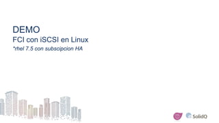 DEMO
FCI con iSCSI en Linux
*rhel 7.5 con subscipcion HA
 
