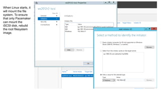 When Linux starts, it
will mount the file
system. To ensure
that only Pacemaker
can mount the
iSCSI disk, rebuild
the root filesystem
image.
 