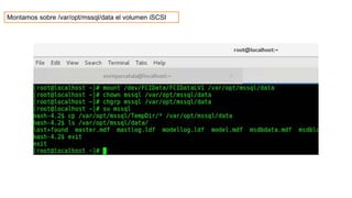 Montamos sobre /var/opt/mssql/data el volumen iSCSI
 