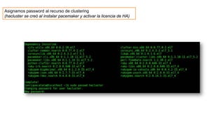Asignamos password al recurso de clustering
(hacluster se creó al instalar pacemaker y activar la licencia de HA)
 