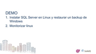 DEMO
1. Instalar SQL Server en Linux y restaurar un backup de
Windows
2. Monitorizar linux
 