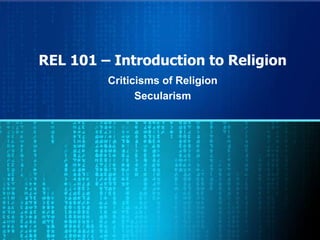 REL 101 – Introduction to Religion Criticisms of Religion Secularism 