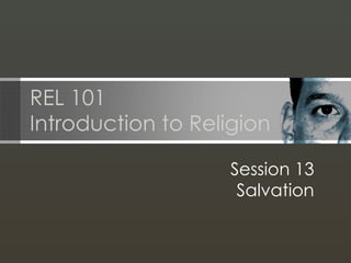 REL 101 Introduction to Religion Session 13 Salvation 