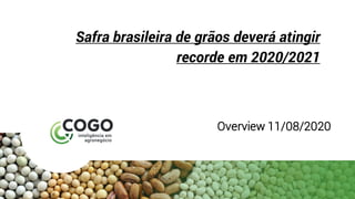Safra brasileira de grãos deverá atingir
recorde em 2020/2021
Overview 11/08/2020
 