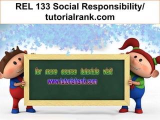 REL 133 Social Responsibility/
tutorialrank.com
 