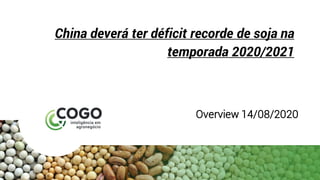 China deverá ter déficit recorde de soja na
temporada 2020/2021
Overview 14/08/2020
 