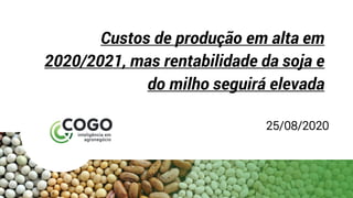 Custos de produção em alta em
2020/2021, mas rentabilidade da soja e
do milho seguirá elevada
25/08/2020
 