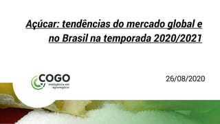 Açúcar: tendências do mercado global e
no Brasil na temporada 2020/2021
26/08/2020
 