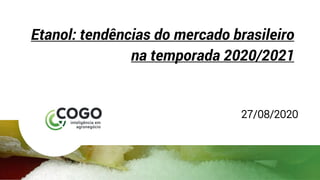 Etanol: tendências do mercado brasileiro
na temporada 2020/2021
27/08/2020
 