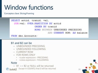 Window functions
Conceptos clave: Slicing/Framing

B1 and B2 can be
–
–
–
–

UNBOUNDED PRECEDING
UNBOUNDED FOLLOWING
CURRE...