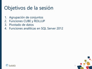 Objetivos de la sesión
1.
2.
3.
4.

Agrupación de conjuntos
Funciones CUBE y ROLLUP
Pivotado de datos
Funciones analíticas...
