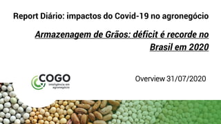 Report Diário: impactos do Covid-19 no agronegócio
Armazenagem de Grãos: déficit é recorde no
Brasil em 2020
Overview 31/07/2020
 