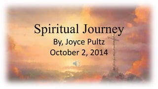 Spiritual Journey
By, Joyce Pultz
October 2, 2014
 