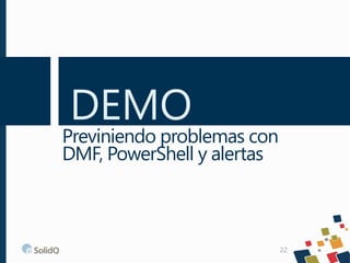 DEMO
22
Previniendo problemas con
DMF, PowerShell y alertas
 