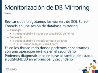 Monitorización de DB Mirroring
Threads
8
Revisar que no agotamos los workers de SQL Server
Threads en una sesión de databa...