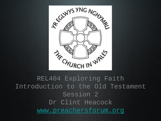 REL404 Exploring Faith
Introduction to the Old Testament
             Session 2
         Dr Clint Heacock
      www.preachersforum.org
 