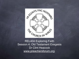 REL404 Exploring Faith
Session 4: Old Testament Exegesis
         Dr Clint Heacock
    www.preachersforum.org
 