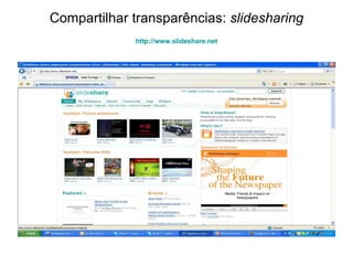 Compartilhar transparências:  slidesharing http:// www.slideshare.net 