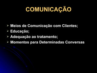 COMUNICAÇÃO Meios de Comunicação com Clientes; Educação; Adequação ao tratamento; Momentos para Determinadas Conversas 